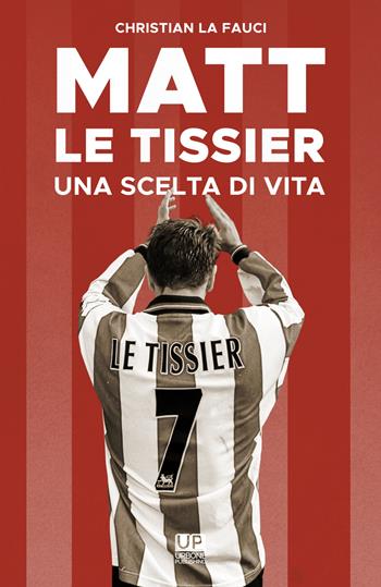 Matt Le Tissier. Una scelta di vita - Christian La Fauci - Libro Gianluca Iuorio Urbone Publishing 2019 | Libraccio.it