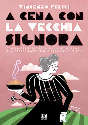 A cena con la vecchia signora - Vincenzo Felici - Libro Gianluca Iuorio Urbone Publishing 2020 | Libraccio.it