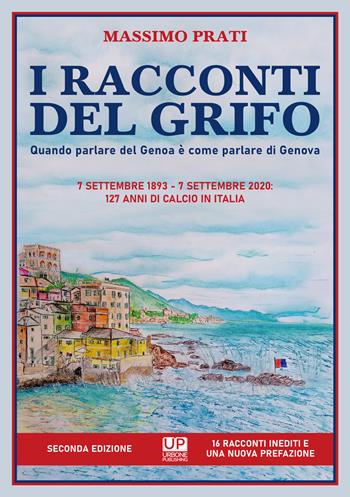 I racconti del grifo. Quando parlare del Genoa è come parlare di Genova - Massimo Prati - Libro Gianluca Iuorio Urbone Publishing 2020 | Libraccio.it