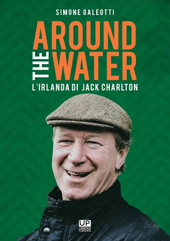 Around the water. L’Irlanda di Jack Charlton - Simone Galeotti - Libro Gianluca Iuorio Urbone Publishing 2021 | Libraccio.it
