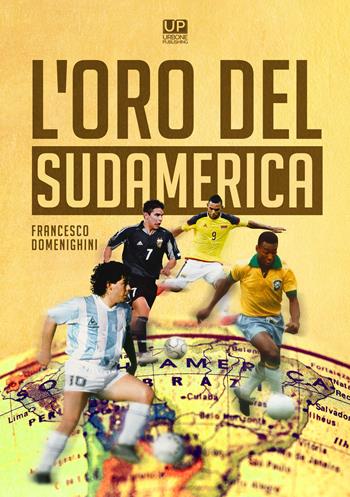 L'oro del Sudamerica - Francesco Domenighini - Libro Gianluca Iuorio Urbone Publishing 2021 | Libraccio.it