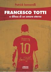 Francesco Totti. A difesa di un amore eterno