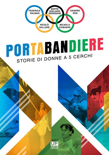 Portabandiere. Storie di donne a 5 cerchi - Federica Palman, Beppe Giuliano Monighini, Micaela Comasini - Libro Gianluca Iuorio Urbone Publishing 2021 | Libraccio.it