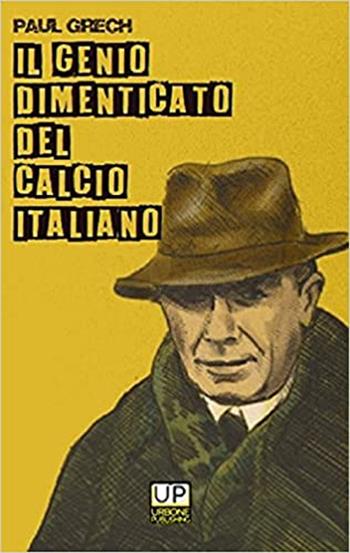 Il genio dimenticato del calcio italiano - Paul Grech - Libro Gianluca Iuorio Urbone Publishing 2021 | Libraccio.it