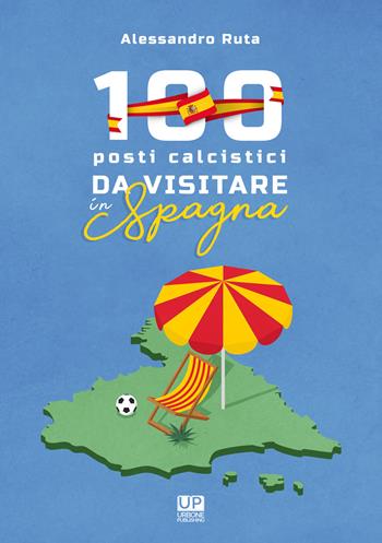 100 luoghi calcistici da visitare in Spagna - Alessandro Ruta - Libro Gianluca Iuorio Urbone Publishing 2021 | Libraccio.it