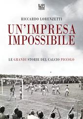 Un'impresa impossibile. Le grandi storie di un calcio piccolo