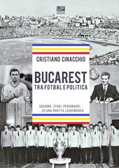 Bucarest tra fotbal e politica. Squadre, stadi, personaggi ...ed una partita leggendaria