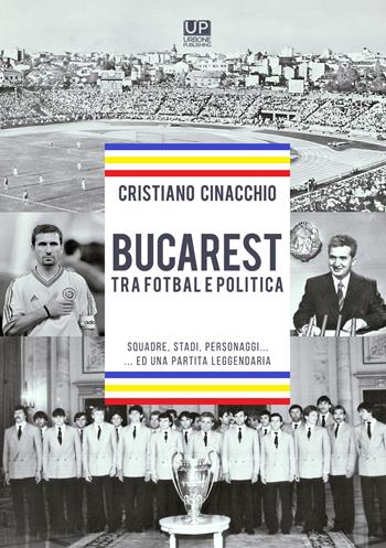 Bucarest tra fotbal e politica. Squadre, stadi, personaggi...ed una partita leggendaria - Cristiano Cinacchio - Libro Gianluca Iuorio Urbone Publishing 2021 | Libraccio.it