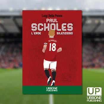 Paul Scholes, l’eroe silenzioso - Luigi Della Penna - Libro Gianluca Iuorio Urbone Publishing 2021 | Libraccio.it