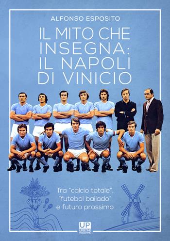 Il mito che insegna: il Napoli di Vinicio. Tra «calcio totale», «futebol bailando» e futuro prossimo - Alfonso Esposito - Libro Gianluca Iuorio Urbone Publishing 2021 | Libraccio.it