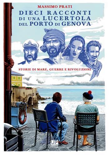 Dieci racconti di una lucertola nel porto di Genova. Storie di mare, guerre e rivoluzioni - Massimo Prati - Libro Gianluca Iuorio Urbone Publishing 2021 | Libraccio.it