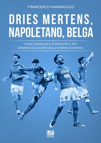 Dries Mertens Napoletano, Belga. Come un belga è diventato il più grande goleador della storia del Napoli - Francesco Marangolo - Libro Gianluca Iuorio Urbone Publishing 2021 | Libraccio.it