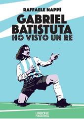 Ho visto un re. Gabriel Batistuta