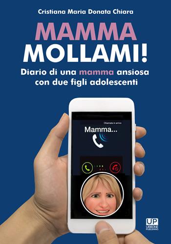 Mamma mollami! Diario di una mamma ansiosa con due figli adolescenti - Maria Donata Chiara Cristiana - Libro Gianluca Iuorio Urbone Publishing 2021 | Libraccio.it
