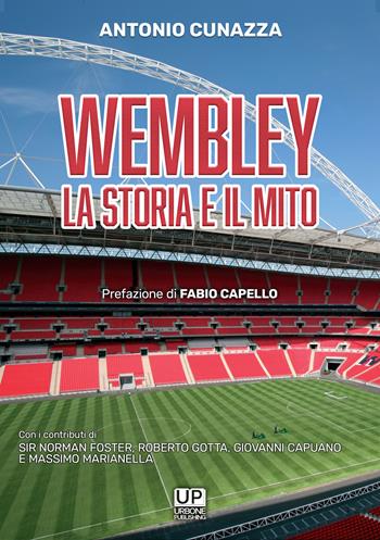 Wembley la storia il mito - Antonio Cunazza - Libro Gianluca Iuorio Urbone Publishing 2021 | Libraccio.it