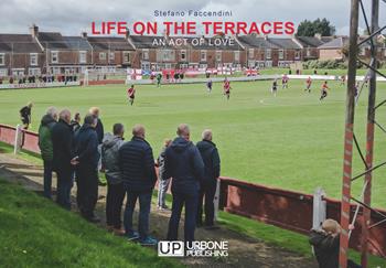 Life on the terraces. An act of love - Stefano Faccendini - Libro Gianluca Iuorio Urbone Publishing 2022 | Libraccio.it