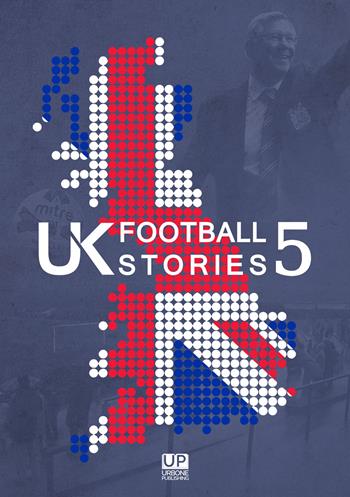 UK football stories. Vol. 5  - Libro Gianluca Iuorio Urbone Publishing 2022 | Libraccio.it