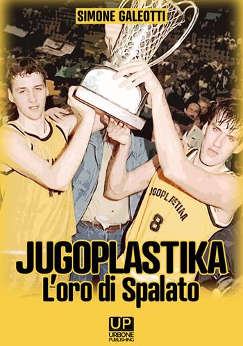 Jugoplastika. L'oro di spalato - Simone Galeotti - Libro Gianluca Iuorio Urbone Publishing 2022 | Libraccio.it