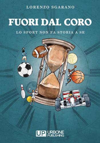 Fuori dal coro. Lo sport non fa storia a sè - Lorenzo Sgarano - Libro Gianluca Iuorio Urbone Publishing 2022 | Libraccio.it
