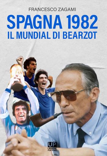 Spagna 1982. Il Mundial di Bearzot - Francesco Zagami - Libro Gianluca Iuorio Urbone Publishing 2022 | Libraccio.it