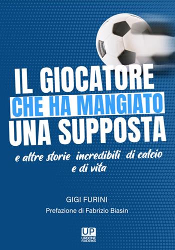 Il giocatore che ha mangiato una supposta e altre storie incredibili di calcio e di vita - Luigi Furini - Libro Gianluca Iuorio Urbone Publishing 2022 | Libraccio.it