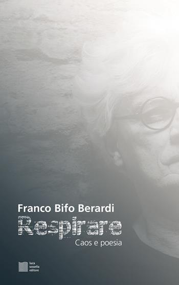 Respirare. Caos e poesia - Franco «Bifo» Berardi - Libro Luca Sossella Editore 2019, Numerus | Libraccio.it