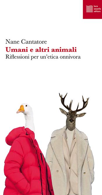 Umani e altri animali. Riflessioni per un'etica onnivora - Nane Cantatore - Libro Luca Sossella Editore 2020, Numerus | Libraccio.it