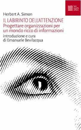 Il labirinto dell'attenzione. Progettare organizzazioni per un mondo ricco di informazioni - Herbert A. Simon, Herbert A. Simon - Libro Luca Sossella Editore 2019, Numerus | Libraccio.it