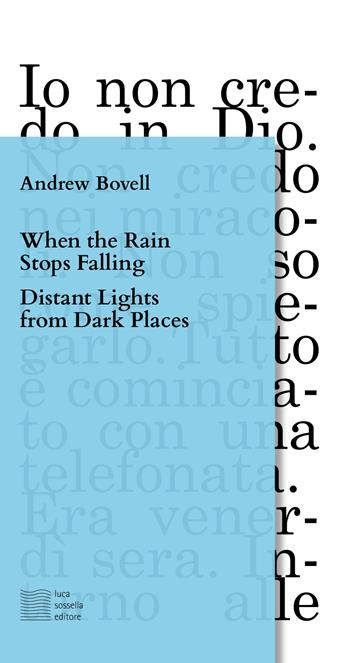 When the rain stops falling-Distant lights from dark places. Ediz. italiana - Andrew Bowell - Libro Luca Sossella Editore 2019, Linea | Libraccio.it