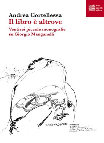 Il libro è altrove. Ventisei piccole monografie su Giorgio Manganelli - Andrea Cortellessa - Libro Luca Sossella Editore 2020, Numerus | Libraccio.it