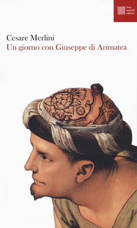 Un giorno con Giuseppe di Arimatea - Cesare Merlini - Libro Luca Sossella Editore 2020, Numerus | Libraccio.it