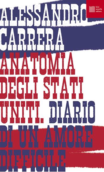 Anatomia degli Stati Uniti. Diario di un amore difficile - Alessandro Carrera - Libro Luca Sossella Editore 2021, Numerus | Libraccio.it