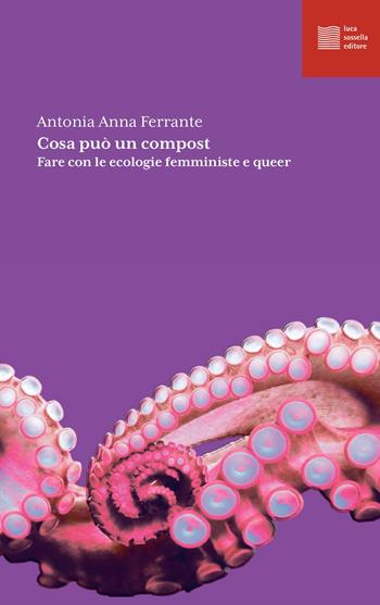 Cosa può un compost. Fare con le ecologie femministe e queer - Antonia Anna Ferrante - Libro Luca Sossella Editore 2022, Numerus | Libraccio.it