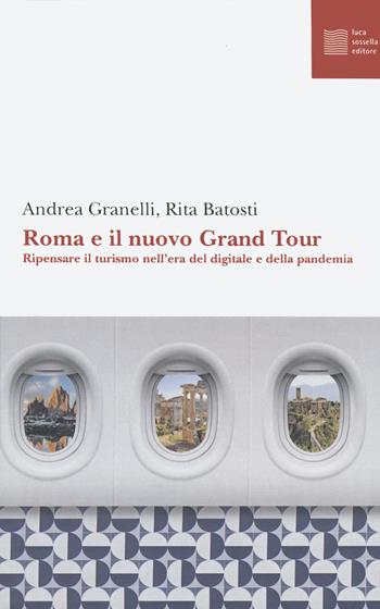 Roma e il nuovo grand tour. Ripensare il turismo nell'era del digitale e della pandemia - Andrea Granelli, Rita Batosti - Libro Luca Sossella Editore 2022, Numerus | Libraccio.it