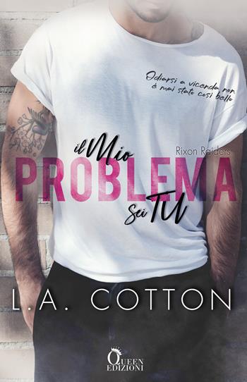 Il mio problema sei tu. Rixon Raiders. Vol. 1 - L. A. Cotton - Libro Queen 2019 | Libraccio.it