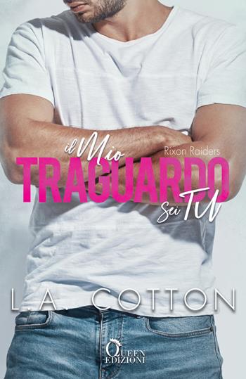Il mio traguardo sei tu. Rixon Raiders. Vol. 4 - L. A. Cotton - Libro Queen 2020, Romance | Libraccio.it