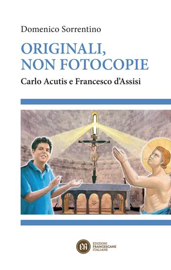 Originali, non fotocopie. Carlo Acutis e Francesco d'Assisi - Domenico Sorrentino - Libro Edizioni Francescane Italiane 2019, Santuario della Spogliazione | Libraccio.it