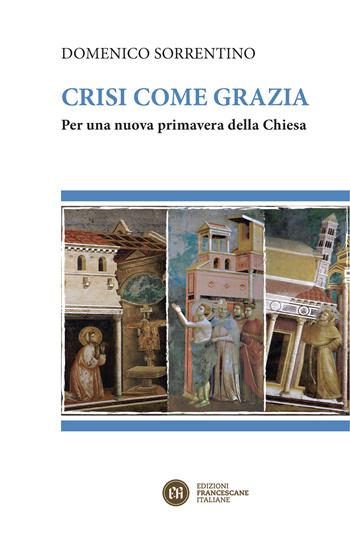 Crisi come grazia. Per una nuova primavera della Chiesa - Domenico Sorrentino - Libro Edizioni Francescane Italiane 2020, Spogliazione. Spiritualità | Libraccio.it