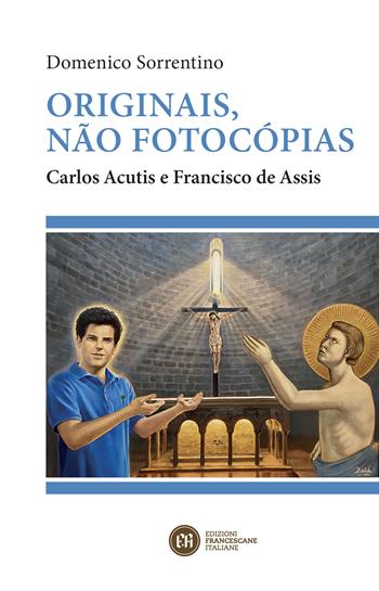 Originais, não fotocópias. Carlos Acutis e Francisco de Assis - Domenico Sorrentino - Libro Edizioni Francescane Italiane 2020, Santuario della Spogliazione | Libraccio.it