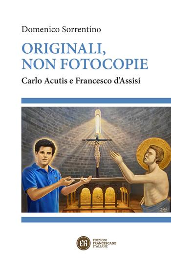 Originali, non fotocopie. Carlo Acutis e Francesco d'Assisi - Domenico Sorrentino - Libro Edizioni Francescane Italiane 2020 | Libraccio.it