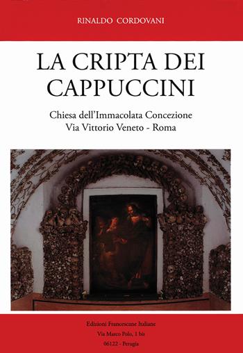 La Cripta dei Cappuccini. Chiesa dell'Immacolata Concezione Via Vittorio Veneto, Roma - Rinaldo Cordovani - Libro Edizioni Francescane Italiane 2021 | Libraccio.it