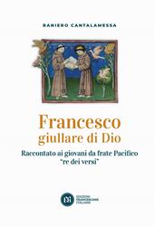 Francesco giullare di Dio. Raccontato ai giovani da frate Pacifico «re dei versi». Con lettera di papa Francesco