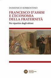 Francesco d'Assisi e l'economia della fraternità. Per ripartire dagli ultimi