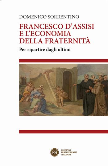 Francesco d'Assisi e l'economia della fraternità. Per ripartire dagli ultimi - Domenico Sorrentino - Libro Edizioni Francescane Italiane 2021, Collana del Santuario della Spogliazione. Economia | Libraccio.it