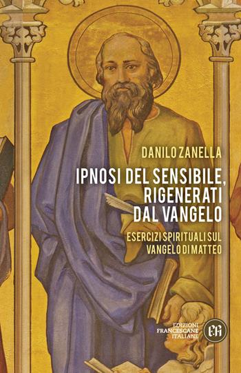 Ipnosi del sensibile, rigenerati dal Vangelo. Esercizi spirituali sul vangelo di Matteo - Danilo Zanella - Libro Edizioni Francescane Italiane 2021, Incontrare Gesù | Libraccio.it