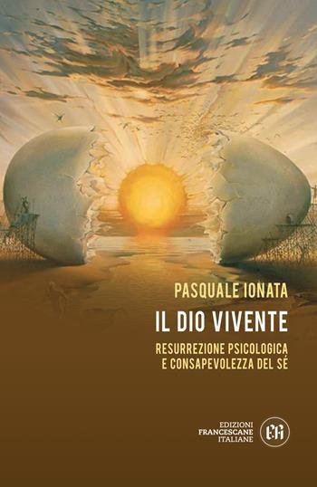 Il Dio vivente. Resurrezione psicologica e consapevolezza del Sé - Pasquale Ionata - Libro Edizioni Francescane Italiane 2021, Collana psicologica | Libraccio.it