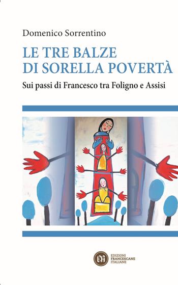 Le tre balze di sorella povertà. Sui passi di Francesco tra Foligno e Assisi - Domenico Sorrentino - Libro Edizioni Francescane Italiane 2021 | Libraccio.it