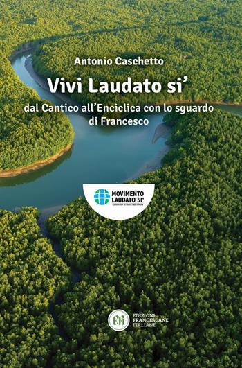 Vivi Laudato si'. In armonia nel creato con lo sguardo di Francesco - Antonio Caschetto - Libro Edizioni Francescane Italiane 2022 | Libraccio.it