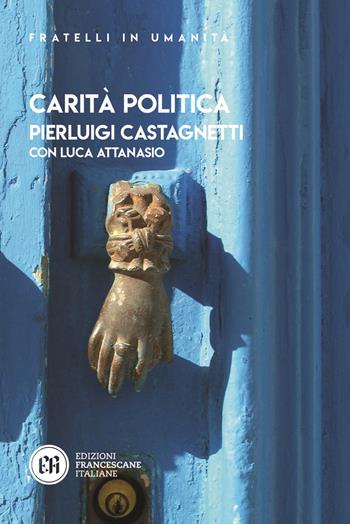 Carità politica - Pierluigi Castagnetti, Luca Attanasio - Libro Edizioni Francescane Italiane 2022, Fratelli in umanità | Libraccio.it