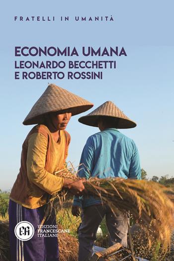 Economia umana - Leonardo Becchetti, Roberto Rossini - Libro Edizioni Francescane Italiane 2022, Fratelli in umanità | Libraccio.it